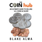 The CoinHub: An Ultimate Guide to Selling U.S. Coins and Silver - Paperback