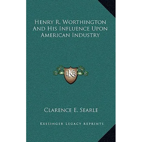 Henry R. Worthington and His Influence Upon American Industry - Hardcover