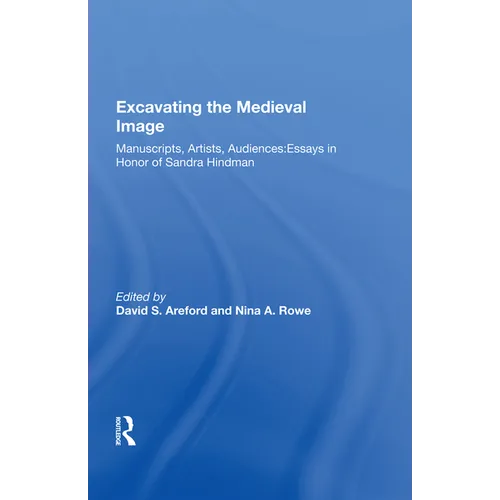 Excavating the Medieval Image: Manuscripts, Artists, Audiences: Essays in Honor of Sandra Hindman - Paperback