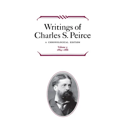 Writings of Charles S. Peirce: A Chronological Edition, Volume 5: 1884-1886 - Hardcover