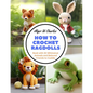 How to Crochet Ragdolls: Book with 30 Whimsical Animals and Beloved Friends to Cuddle - Paperback