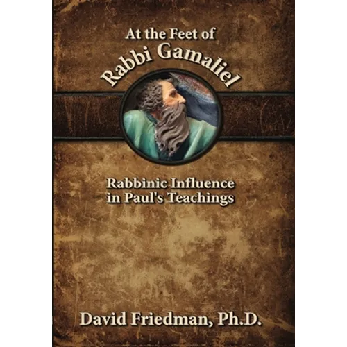 At the Feet of Rabbi Gamaliel: Rabbinic Influence in Paul's Teachings - Paperback
