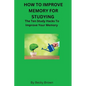 How to Improve Memory for Studying: The Ten Study Hacks to Improve Your Memory - Paperback