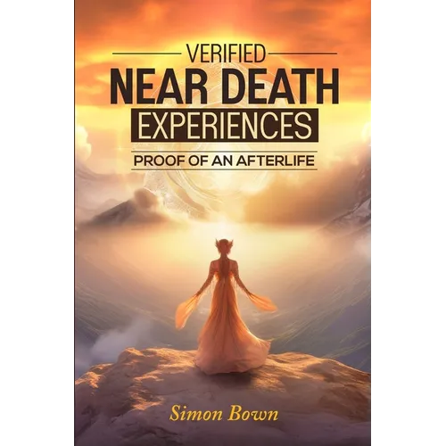 Verified Near Death Experiences: Proof Of An Afterlife - Paperback