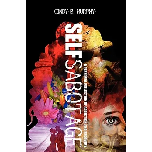Self Sabotage: A personal reflection of addiction and recovery - Paperback