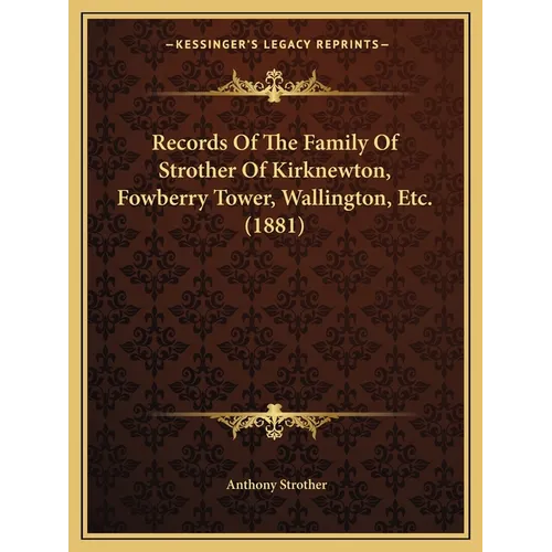 Records Of The Family Of Strother Of Kirknewton, Fowberry Tower, Wallington, Etc. (1881) - Paperback