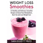 Weight Loss Smoothies: 33 Healthy and Delicious Smoothie Recipes to Boost Your Metabolism, Burn Fat and Lose Weight Fast - Paperback