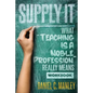 Supply It: What "Teaching Is A Noble Profession" Really Means Workbook - Paperback