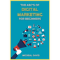 The ABC's of Digital Marketing for Beginners: How to Improve your Digital Marketing Skills with the Most Effective Marketing Strategies to Scale up yo - Paperback