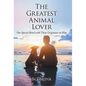 The Greatest Animal Lover: Our Special Bond with Them Originates in Him - Hardcover
