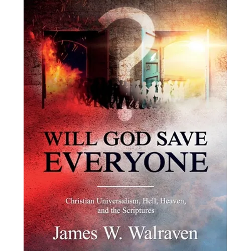 Will God Save Everyone?: Christian Universalism, Hell, Heaven, and the Scriptures - Paperback