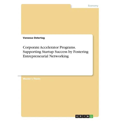 Corporate Accelerator Programs. Supporting Startup Success by Fostering Entrepreneurial Networking - Paperback