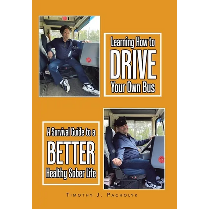Learning How to Drive Your Own Bus: A Survival Guide to a Better Healthy Sober Life - Hardcover