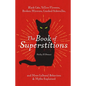 The Book of Superstitions: Black Cats, Yellow Flowers, Broken Mirrors, Cracked Sidewalks, and More Cultural Behaviors and Myths Explained - Hardcover