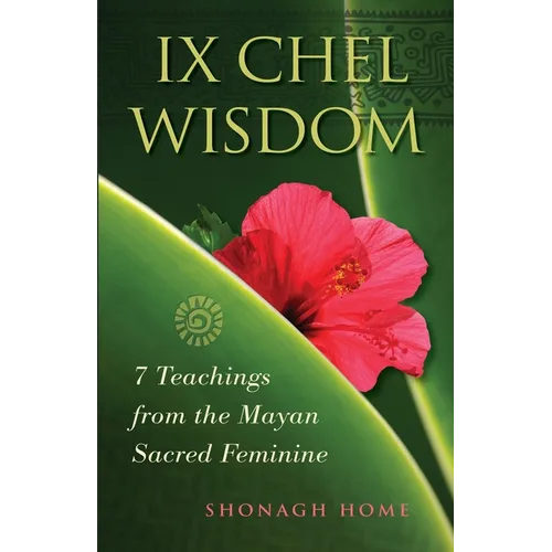 Ix Chel Wisdom: 7 Teachings from the Mayan Sacred Feminine - Paperback