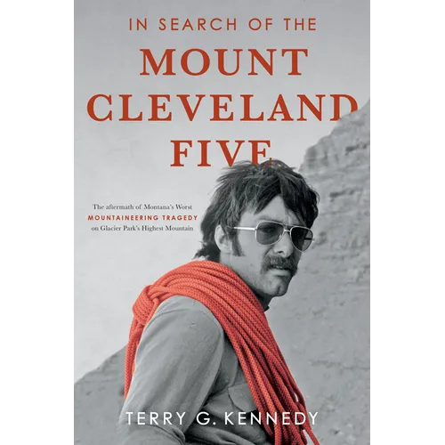 In Search of the Mount Cleveland Five: The Aftermath of Montana's Worst Mountaineering Tragedy on Glacier Park's Highest Mountain - Paperback