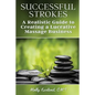 Successful Strokes: A Realistic Guide to Creating a Lucrative Massage Business - Paperback