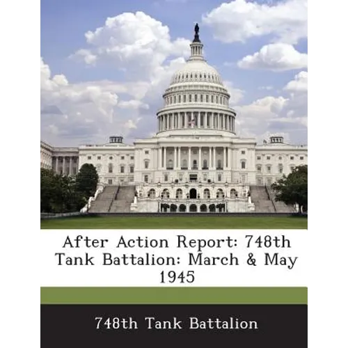 After Action Report: 748th Tank Battalion: March & May 1945 - Paperback