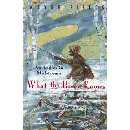 What the River Knows: An Angler in Midstream - Paperback