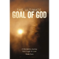 The Ultimate Goal of God: A Wonderful Journey from Logic to Love - Paperback