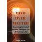 Mind Over Matter: Mastering The Art Of Healing Thought For A Thriving Life - Paperback
