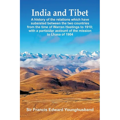 India and Tibet: A history of the relations which have subsisted between the two countries from the time of Warren Hastings to 1910; with a particular - Paperback