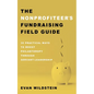 The Nonprofiteer's Fundraising Field Guide: 30 Practical Ways to Boost Philanthropy Through Servant-Leadership - Hardcover