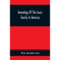 Genealogy Of The Lewis Family In America, From The Middle Of The Seventeenth Century Down To The Present Time - Paperback