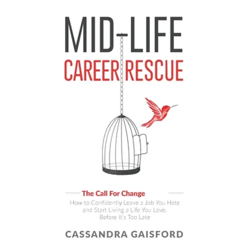 Mid-Life Career Rescue (The Call For Change): How to change careers, confidently leave a job you hate, and start living a life you love, before it's t - Hardcover