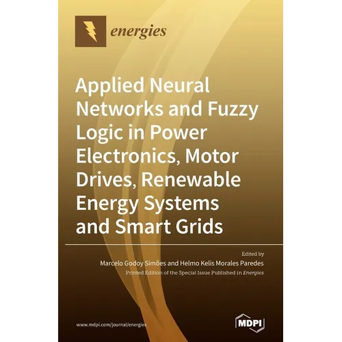 Applied Neural Networks and Fuzzy Logic in Power Electronics, Motor Drives, Renewable Energy Systems and Smart Grids - Hardcover