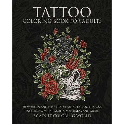 Tattoo Coloring Book for Adults: 40 Modern and Neo-Traditional Tattoo Designs Including Sugar Skulls, Mandalas and More - Paperback