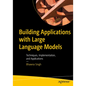 Building Applications with Large Language Models: Techniques, Implementation, and Applications - Paperback