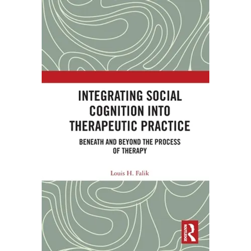 Integrating Social Cognition into Therapeutic Practice: Beneath and Beyond the Process of Therapy - Paperback