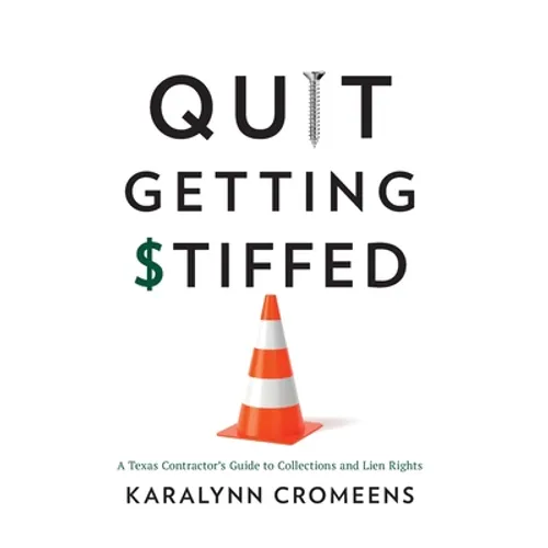 Quit Getting Stiffed: A Texas Contractor's Guide to Collections and Lien Rights - Hardcover