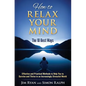 How to Relax Your Mind - The 10 Best Ways: Effective and Practical Methods to Help You to Survive and Thrive in an Increasingly Stressful World - Paperback