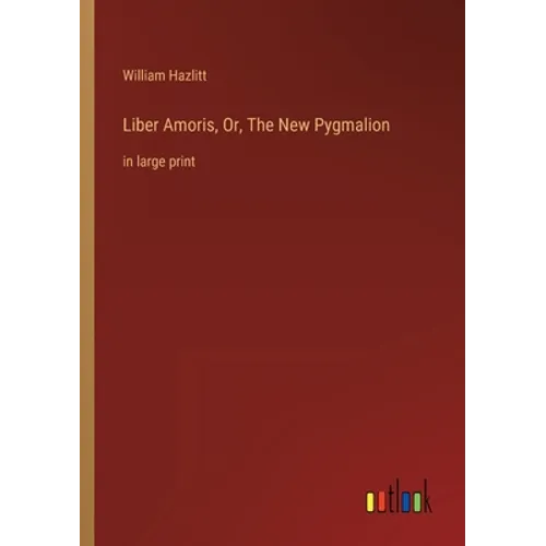 Liber Amoris, Or, The New Pygmalion: in large print - Paperback