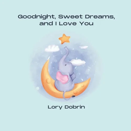 Goodnight, Sweet Dreams, and I Love You: A Gentle Bedtime Book with Elsie the Elephant - Paperback