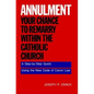 Annulment--Your Chance to Remarry Within the Catholic Church: A Step-By-Step Guide Using the New Code of Canon Law - Paperback