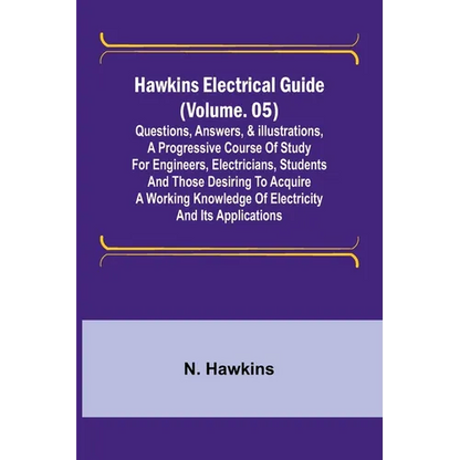 Hawkins Electrical Guide (Volume. 05) Questions, Answers, & Illustrations, A progressive course of study for engineers, electricians, students and tho - Paperback