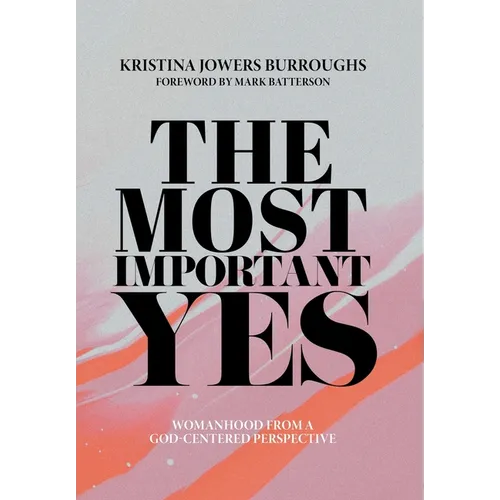 The Most Important Yes: Womanhood from a God-Centered Perspective - Hardcover