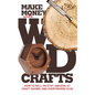 Make Money with Wood Crafts: How to Sell on Etsy, Amazon, at Craft Shows, to Interior Designers and Everywhere Else, and How to Get Top Dollars for Yo - Hardcover