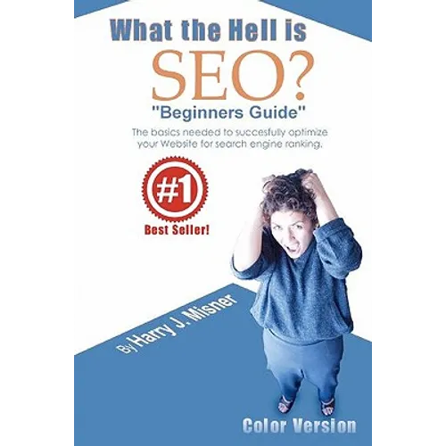 What The Hell Is Seo "Beginners Guide" Color Version: The Basics Needed To Successfully Optimize Your Website For Search Engine Ranking - Paperback