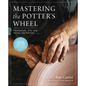 Mastering the Potter's Wheel: Techniques, Tips, and Tricks for Potters - Hardcover