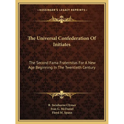 The Universal Confederation Of Initiates: The Second Fama Fraternitas For A New Age Beginning In The Twentieth Century - Paperback