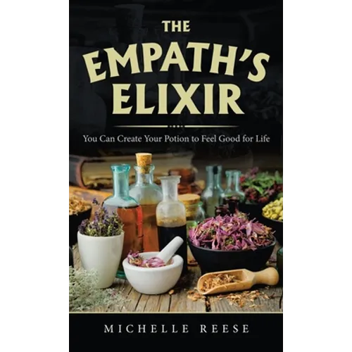 The Empath's Elixir: You Can Create Your Potion to Feel Good for Life - Hardcover