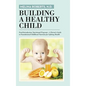 Building a Healthy Child: Food Introduction Nutritional Program-A Parent's Guide to Foundational Childhood Nutrition for Lifelong Health - Hardcover