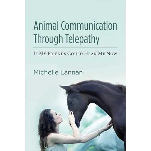 Animal Communication Through Telepathy: If My Friends Could Hear Me Now - Paperback