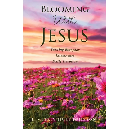 Blooming With Jesus: Turning Everyday Idioms into Daily Devotions - Paperback
