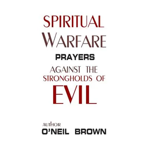 Spiritual Warfare: Prayers Against the Strongholds of Evil - Paperback