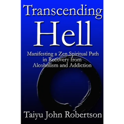 Transcending Hell, Manifesting a Zen Spiritual Path in Recovery from Addiction and Alcoholism - Paperback